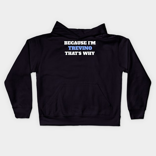 Because I'm Trevino That's Why Kids Hoodie by Insert Name Here